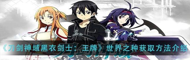 刀剑神域黑衣剑士王牌世界之种如何获得?攻略指南有哪些?