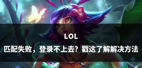 英雄联盟单排匹配失败的原因是什么?如何解决?